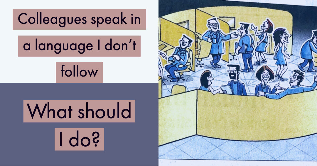 Colleagues speak in a language I don’t understand