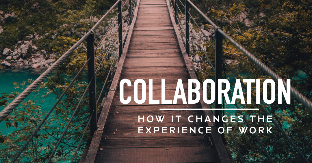 Collaboration changes the experience of work