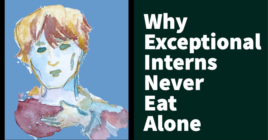 Why Exceptional Interns Never Eat Alone