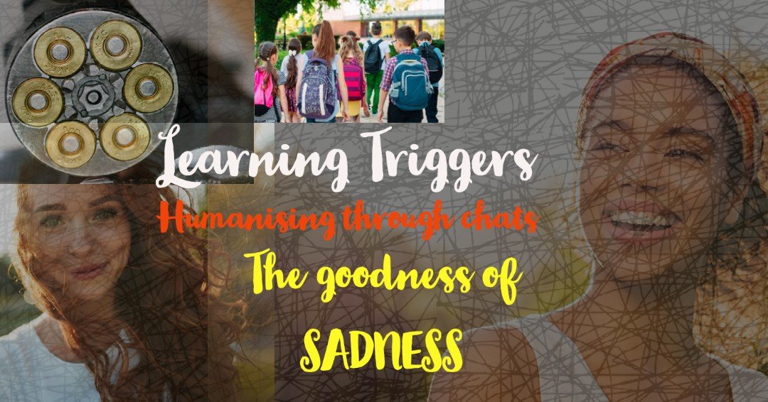 Learning triggers, humanise learning & the goodness of sadness