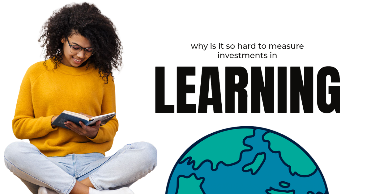 Investments in learning – why is it so hard to measure